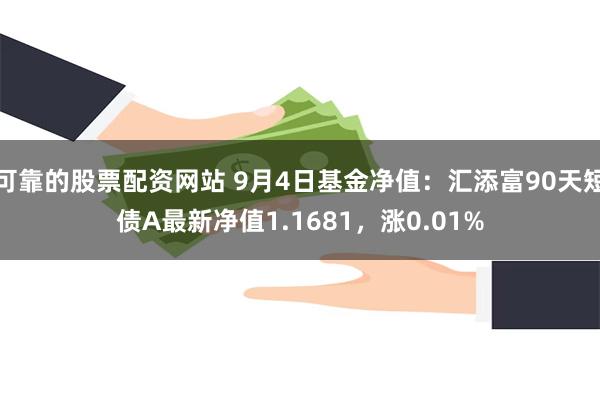 可靠的股票配资网站 9月4日基金净值：汇添富90天短债A最新净值1.1681，涨0.01%