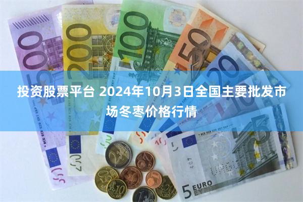 投资股票平台 2024年10月3日全国主要批发市场冬枣价格行情