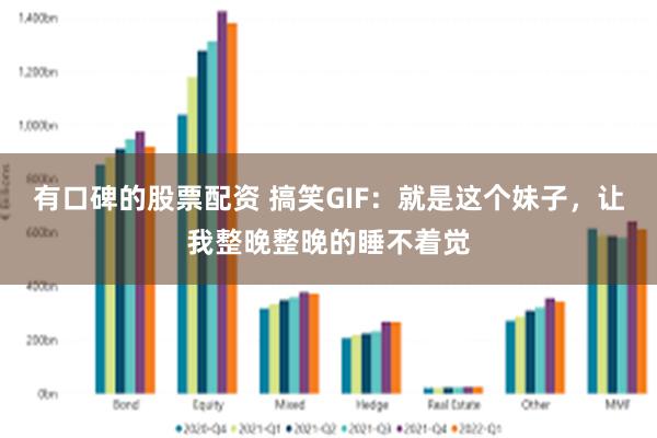 有口碑的股票配资 搞笑GIF：就是这个妹子，让我整晚整晚的睡不着觉